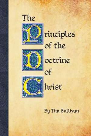 The Principles of the Doctrine of Christ de Tim Sullivan