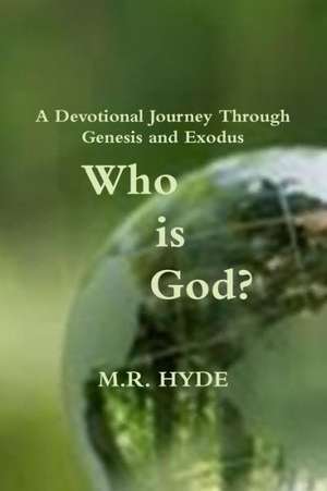 Who Is God? a Devotional Journey Through Genesis and Exodus de M. R. Hyde