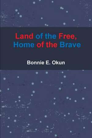 Land of the Free, Home of the Brave de Bonnie E. Okun