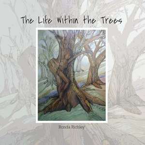 The Life Within the Trees de Ronda Richley