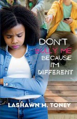 Don't Bully Me Because I'm Different de Lashawn M. Toney