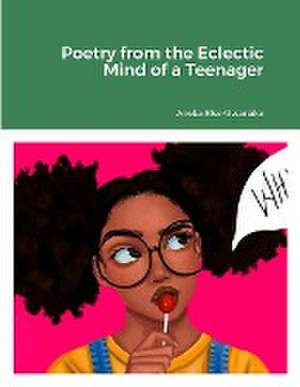 Poetry from the Eclectic Mind of a Teenager de Aneka Else-Uwanaka