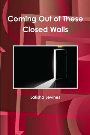 Coming Out of These Closed Walls de Latisha Levines