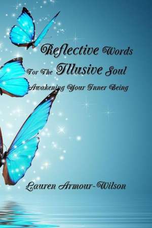 Reflective Words for the Illusive Soul: Awakening Your Inner Being de Lauren Armour-Wilson