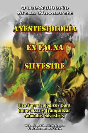 Anestesiologia En Fauna Silvestre de Jose Nolberto Mesa Navarrete