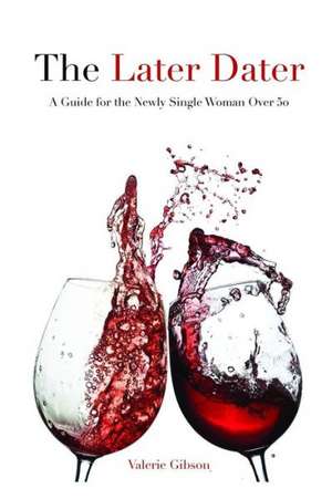 The Later Dater: A Guide for the Newly Single Woman Over 50 de Valerie Gibson