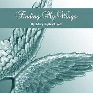 Finding My Wings de Mary Ripley Hyatt