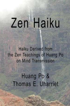 Zen Haiku: Haiku Derived from the Zen Teachings of Huang Po on Mind Transmission de Huang Po &. Thomas E. Uharriet