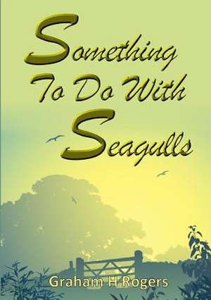 Something to Do with Seagulls de Graham H. Rogers