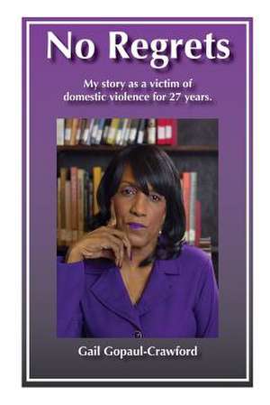 No Regrets My Story as a Victim of Domestic Violence for 27 Years de Gail Gopaul-Crawford