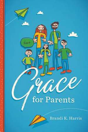 Grace for Parents de Brandi K. Harris