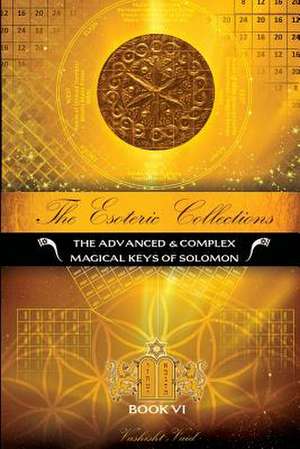 The Esoteric Collections VI: The Advanced & Complex Magical Keys of Solomon de Vashist Vaid