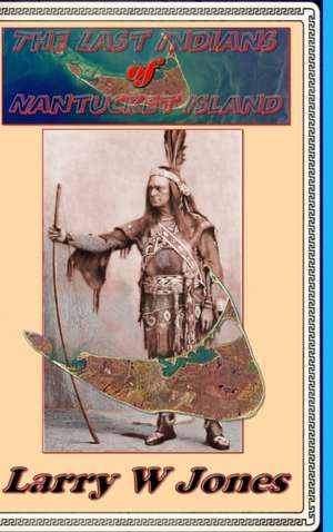 The Last Indians Of Nantucket Island de Larry W Jones