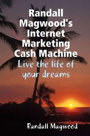 Randall Magwood's Internet Marketing Cash Machine de Randall Magwood