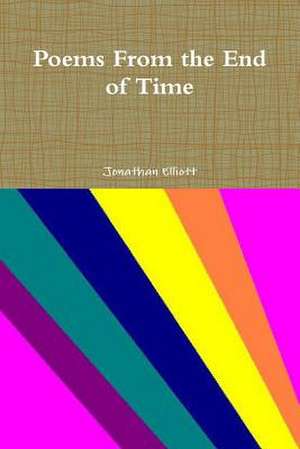 Poems from the End of Time de Jonathan Elliott