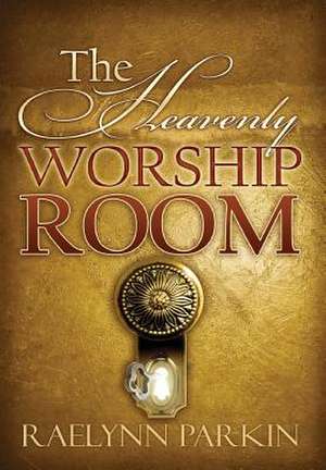 The Heavenly Worship Room de Raelynn Parkin