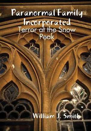 Paranormal Family Incorporated: Terror at the Snow Peak de William J. Smith