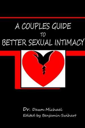 A Couples Guide to Better Sexual Intimacy de Dawn Michael Phd