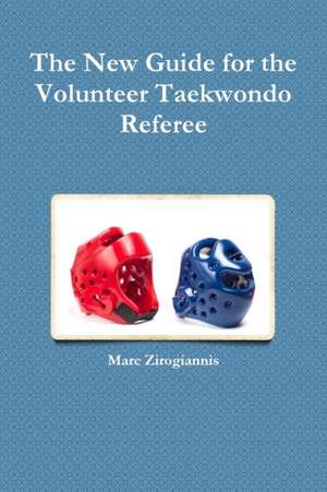 The New Guide for the Volunteer Taekwondo Referee de Marc Zirogiannis