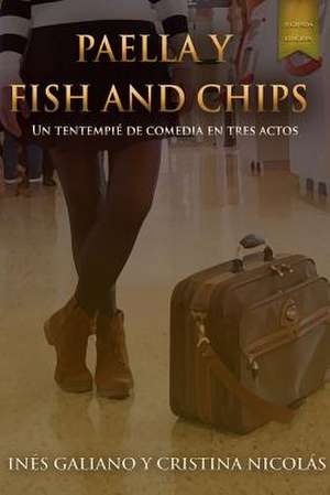 Paella y Fish and Chips. Un Tentempie de Comedia En Tres Actos. de Ines Galiano Torres