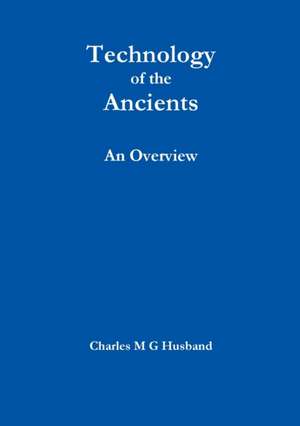 Technology of the Ancients de Charles M G Husband