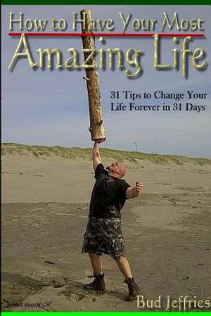 How to Have Your Most Amazing Life de Bud Jeffries