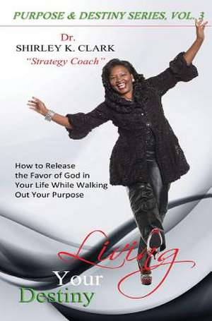 Living Your Destiny de Shirley K. Clark