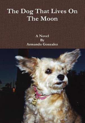 The Dog That Lives on the Moon de Armando Gonzalez