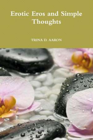 Erotic Eros and Simple Thoughts de Trina D. Aaron