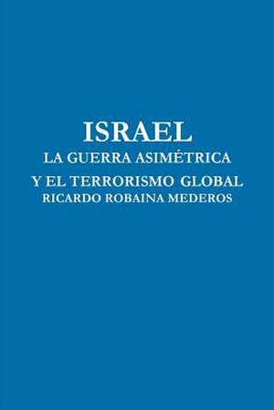 Israel La Guerra Asimetrica y El Terrorismo Global de Ricardo Robaina Mederos