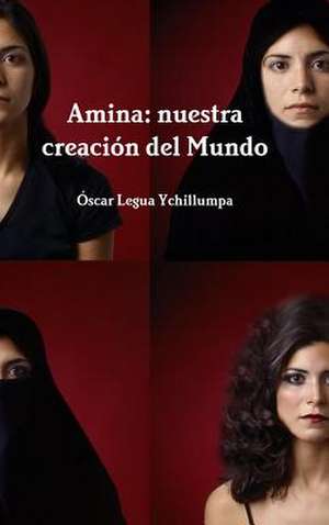 Amina: Nuestra Creacion del Mundo de Oscar Legua Ychillumpa