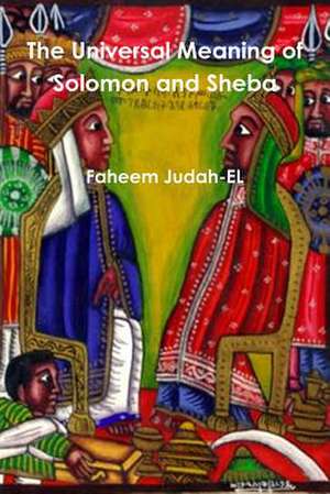 The Universal Meaning of Solomon and Sheba de Faheem Judah-El