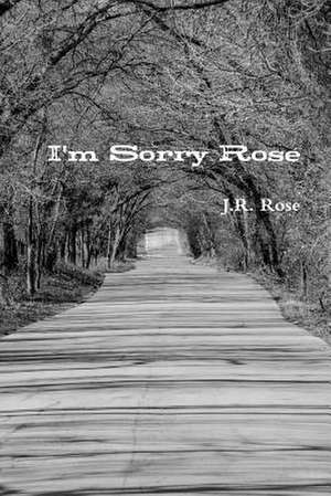 I'm Sorry Rose de J. R. Rose