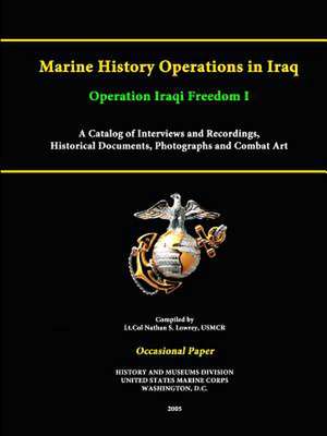 Marine History Operations in Iraq Operation Iraqi Freedom -Marine History Operations in Iraq Operation Iraqi Freedom I a Catalog of Interviews and Rec de United States Marine Corps