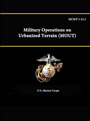 McWp 3-35.3 - Military Operations on Urbanized Terrain (Mout) de U. S. Marine Corps