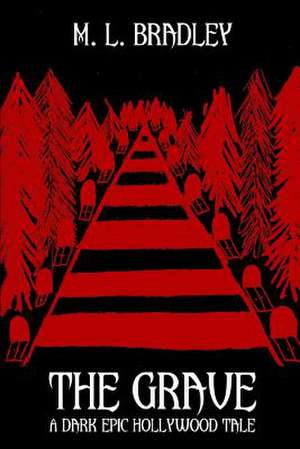 The Grave: A Dark Epic Hollywood Tale de M. L. Bradley