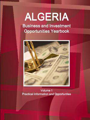 Algeria Business and Investment Opportunities Yearbook Volume 1 Practical Information and Opportunties de Inc Ibp