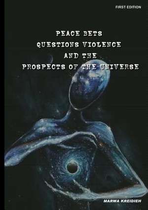 Peace Bets Questions Violence and the Prospects of the Universe de Marwa Kreidieh