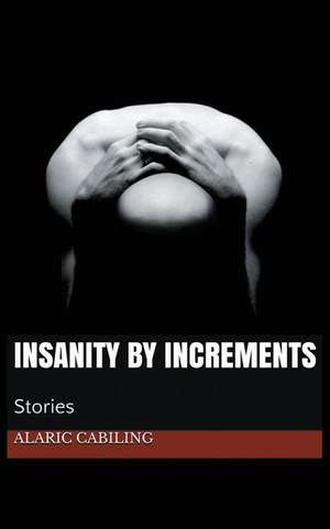 Insanity By Increments, Stories de Alaric P Cabiling