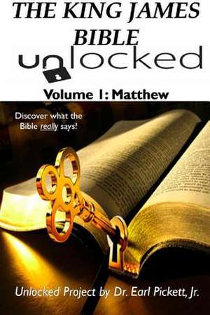 The King James Bible Unlocked! Volume 1: Matthew de Earl Pickett