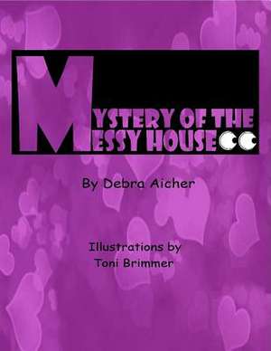 Mystery of the Messy House de Debra Aicher