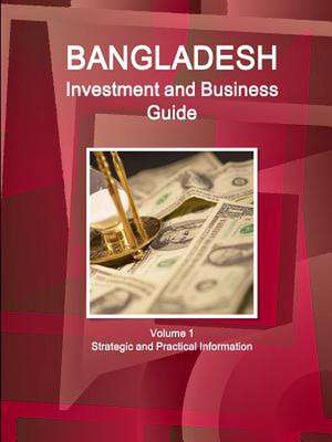 Bangladesh Investment and Business Guide Volume 1 Strategic and Practical Information de Inc Ibp