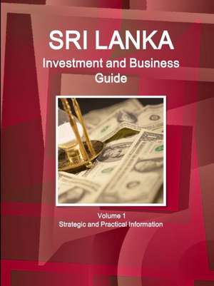 Sri Lanka Investment and Business Guide Volume 1 Strategic and Practical Information de Inc Ibp