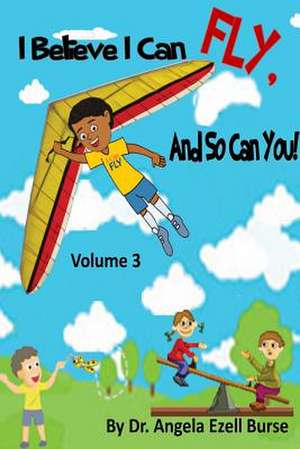 I Believe I Can Fly, and So Can You! Volume 3 de Angela E. Burse