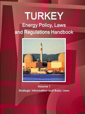 Turkey Energy Policy, Laws and Regulations Handbook Volume 1 Strategic Information and Basic Laws de Inc Ibp