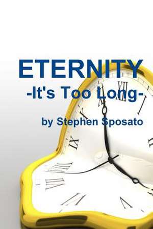 Eternity: It's Too Long! de Stephen Sposato