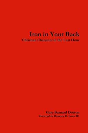 Iron in Your Back: Christian Character in the Last Hour de Gary Barnard Dotson