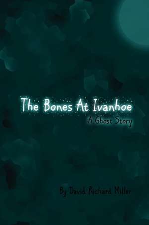 The Bones at Ivanhoe de David Richard Miller