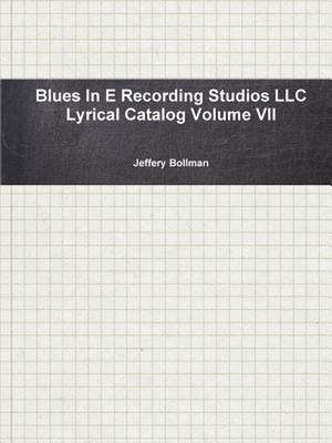 Blues in E Recording Studios LLC Lyrical Catalog Volume VII de Jeffery Bollman