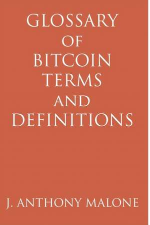 Glossary of Bitcoin Terms and Definitions de J. Anthony Malone